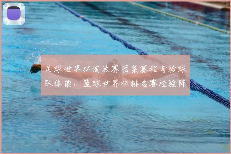 足球世界杯淘汰赛密集赛程考验球队体能，篮球世界杯排名赛检验阵容深度