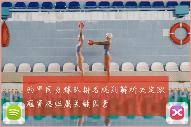 西甲同分球队排名规则解析决定欧冠资格归属关键因素