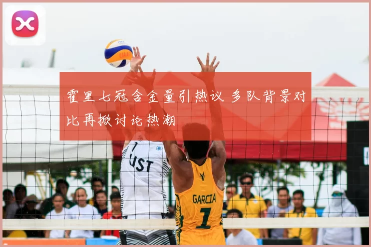 霍里七冠含金量引热议 多队背景对比再掀讨论热潮